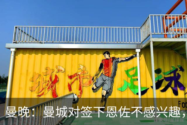 曼晚：曼城对签下恩佐不感兴趣，右后卫位置有意帕莱斯特拉等人